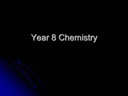Year 8 Chemistry.