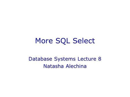 More SQL Select Database Systems Lecture 8 Natasha Alechina.