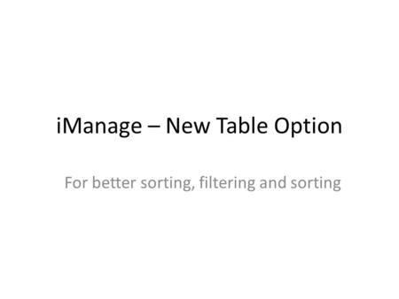 IManage – New Table Option For better sorting, filtering and sorting.