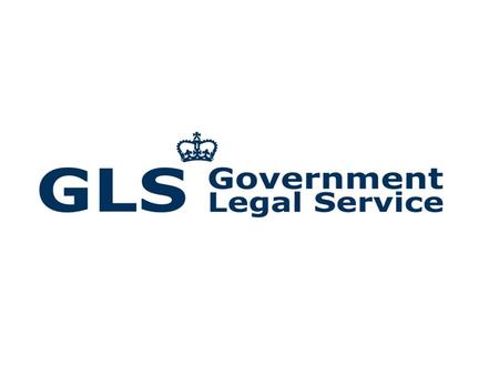 OUTLINE What is the Government Legal Service (“GLS”)? What do we do?