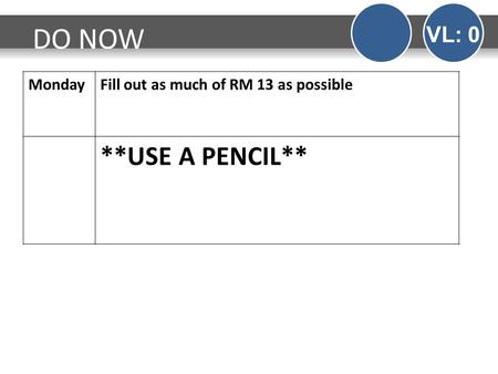 MondayFill out as much of RM 13 as possible **USE A PENCIL** DO NOW VL: 0.