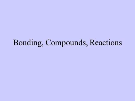 Bonding, Compounds, Reactions. Periodic Table Review.