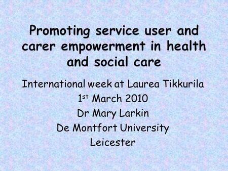 International week at Laurea Tikkurila 1 st March 2010 Dr Mary Larkin De Montfort University Leicester.