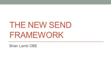 THE NEW SEND FRAMEWORK Brian Lamb OBE. From this…..? Welcome to the Special Educational Needs and Disability Maze School Action School Action Plus.