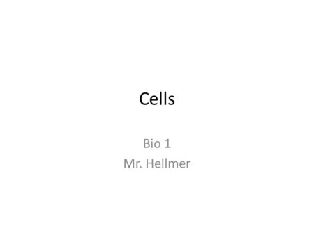 Cells Bio 1 Mr. Hellmer.