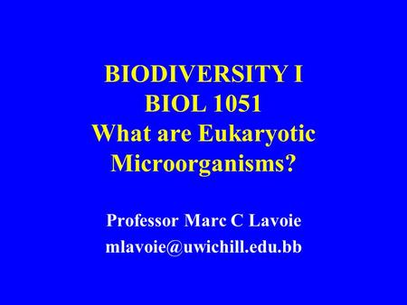 BIODIVERSITY I BIOL 1051 What are Eukaryotic Microorganisms? Professor Marc C Lavoie