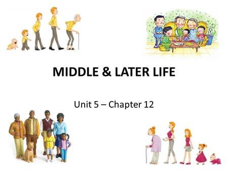 MIDDLE & LATER LIFE Unit 5 – Chapter 12.