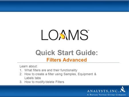 Quick Start Guide: Filters Advanced Learn about: 1.What filters are and their functionality 2.How to create a filter using Samples, Equipment & Labels.