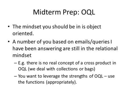 Midterm Prep: OQL The mindset you should be in is object oriented. A number of you based on emails/queries I have been answering are still in the relational.
