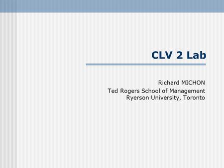 CLV 2 Lab Richard MICHON Ted Rogers School of Management Ryerson University, Toronto.