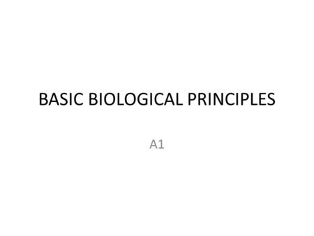 BASIC BIOLOGICAL PRINCIPLES A1. A1. Basic Biological Principles 1.Describe the characteristics of life shared by all prokaryotic and eukaryotic organisms.