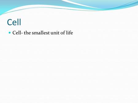 Cell Cell- the smallest unit of life. Cell Theory 1. All living things are made of one or more cells 2. Cells are the basic structure and function in.