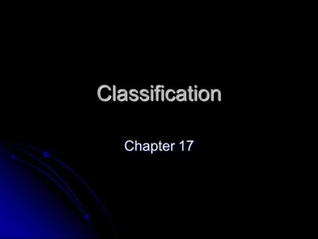 Classification Chapter 17. 17-1 Taxonomy Process of classifying organisms and giving each a universally accepted name Process of classifying organisms.