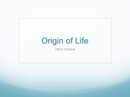 Origin of Life Life’s Timeline. 1 st Life Earth formed about 4.5 billion years ago Life began with autotrophic bacteria/prokaryotes 3.5 billion year old.