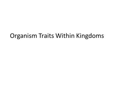 Organism Traits Within Kingdoms. Archaebacteria Unicellular: made of one cell Prokaryotes: very simple cells that do not have a nucleus and other organelles.