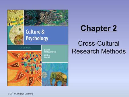 © 2013 Cengage Learning. Outline  Types of Cross-Cultural Research  Method validation studies  Indigenous cultural studies  Cross-cultural comparisons.