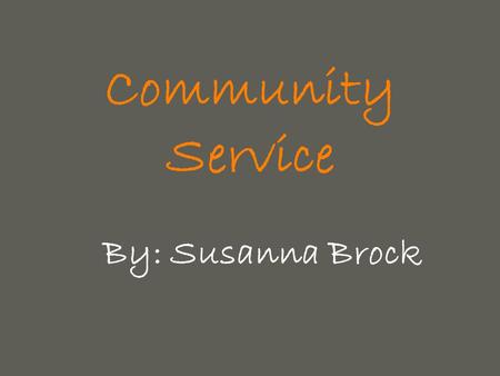 Your name Community Service By: Susanna Brock. your name My Good Works Donated Blood Volunteered at Goodwill Samaritans purse( Operation Christmas Child)