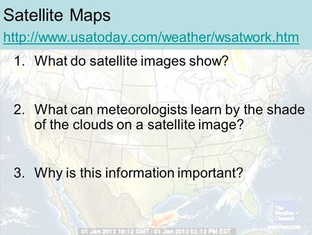 Satellite Maps   1.What do satellite images show? 2.What can meteorologists.