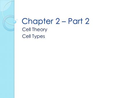 Chapter 2 – Part 2 Cell Theory Cell Types. The Cell Theory 1. All living things are made of one or more cells 2. Cells are the basic units of structure.