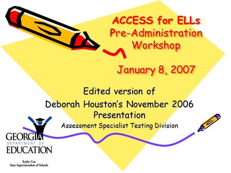 Re-Administration Workshop January 8, 2007 ACCESS for ELLs Pre-Administration Workshop January 8, 2007 Edited version of Deborah Houston’s November 2006.