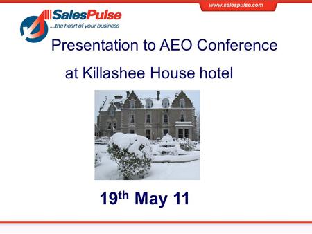 Presentation to AEO Conference at Killashee House hotel 19 th May 11.