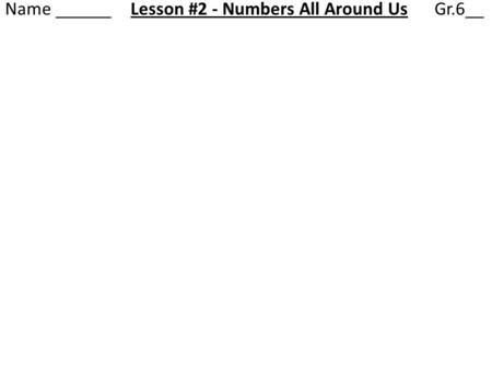 Name ______ Lesson #2 - Numbers All Around Us Gr.6__
