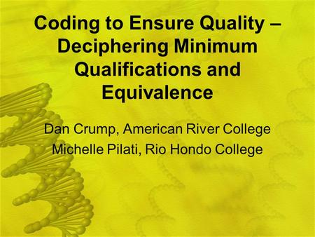 Coding to Ensure Quality – Deciphering Minimum Qualifications and Equivalence Dan Crump, American River College Michelle Pilati, Rio Hondo College.