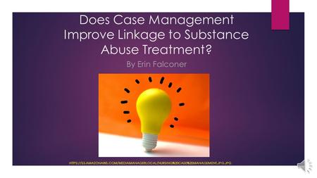 Does Case Management Improve Linkage to Substance Abuse Treatment? HTTPS://S3.AMAZONAWS.COM/MEDIAMANAGERLOCAL/NURSING%20CASE%20MANAGEMENT.JPG.JPG By Erin.