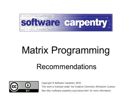 Recommendations Copyright © Software Carpentry 2010 This work is licensed under the Creative Commons Attribution License See