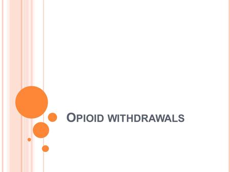 O PIOID WITHDRAWALS. W ITHDRAWALS Withdrawals Detoxification is relatively a simple process - achieved by large percentage seeking Rx.