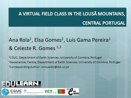Ana Rola 1, Elsa Gomes 2, Luís Gama Pereira 1 & Celeste R. Gomes 1,3 1 CGUC, Department of Earth Sciences, University of Coimbra, Portugal 2 Geosciences.