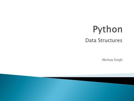 Data Structures Akshay Singh.  Lists in python can contain any data type  Declaring a list:  a = [‘random’,’variable’, 1, 2]