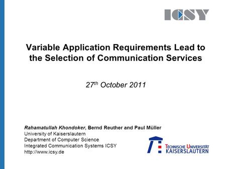 University of Kaiserslautern Department of Computer Science Integrated Communication Systems ICSY  Variable Application Requirements.