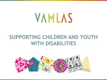 SUPPORTING CHILDREN AND YOUTH WITH DISABILITIES. Shortly about Vamlas Vamlas: Supporting Foundation for youth and children with disabilities Celebrating.