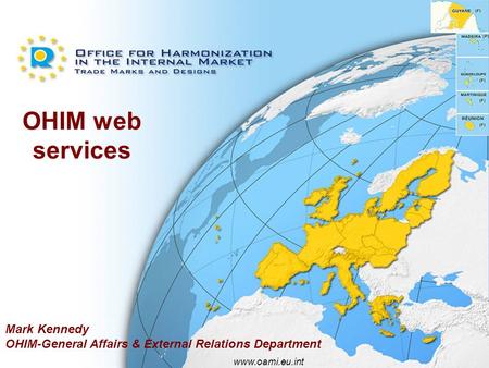Www.oami.eu.int OHIM web services Mark Kennedy OHIM-General Affairs & External Relations Department www.oami.eu.int.