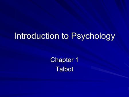 Introduction to Psychology Chapter 1 Talbot. What is Psychology? The ________________ study of __________ & ____________processes. Science implies ___________.
