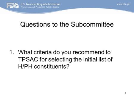 1 Questions to the Subcommittee 1.What criteria do you recommend to TPSAC for selecting the initial list of H/PH constituents?