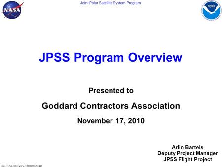 Joint Polar Satellite System Program 101117_AB_JPSS_GSFC_ContractorsAsn.ppt 1 JPSS Program Overview Presented to Goddard Contractors Association November.