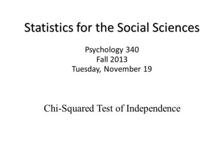 Statistics for the Social Sciences Psychology 340 Fall 2013 Tuesday, November 19 Chi-Squared Test of Independence.