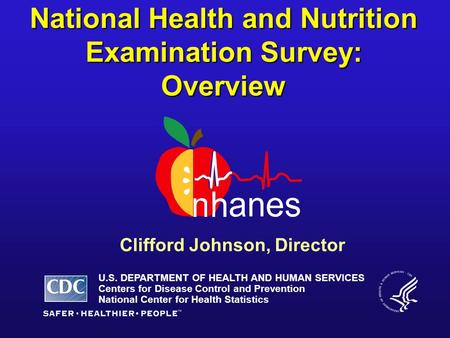 National Health and Nutrition Examination Survey: Overview U.S. DEPARTMENT OF HEALTH AND HUMAN SERVICES Centers for Disease Control and Prevention National.