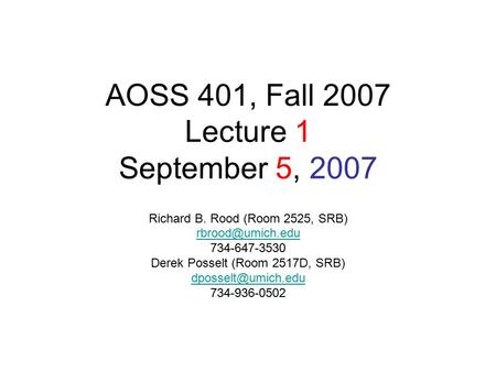 AOSS 401, Fall 2007 Lecture 1 September 5, 2007 Richard B. Rood (Room 2525, SRB) 734-647-3530 Derek Posselt (Room 2517D, SRB)
