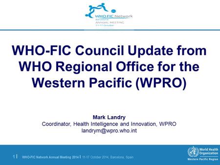 WHO-FIC Network Annual Meeting 2014 | 11-17 October 2014, Barcelona, Spain 1 |1 | WHO-FIC Council Update from WHO Regional Office for the Western Pacific.