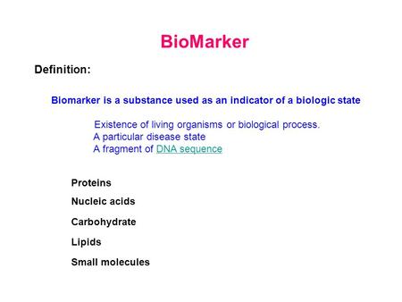 BioMarker Definition: Biomarker is a substance used as an indicator of a biologic state Existence of living organisms or biological process. A particular.