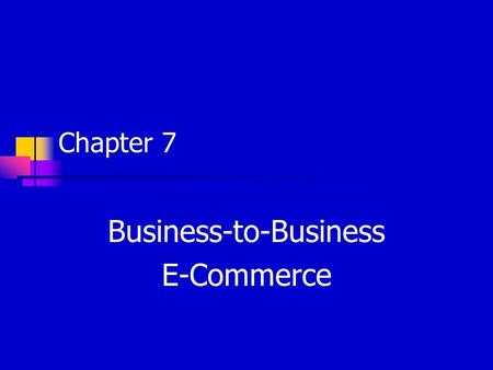 Chapter 7 Business-to-Business E-Commerce. Copyright © 2003, Addison-Wesley B2B E-Commerce Inter-corporate communication Exchange business information.