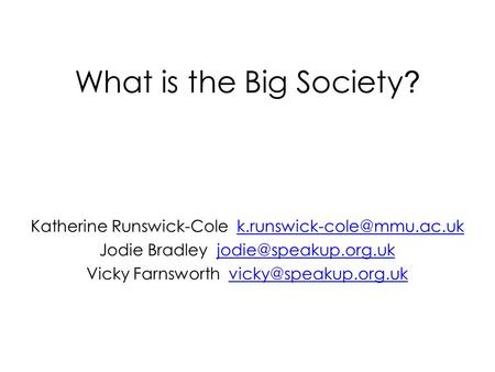 What is the Big Society ? Katherine Runswick-Cole Jodie Bradley