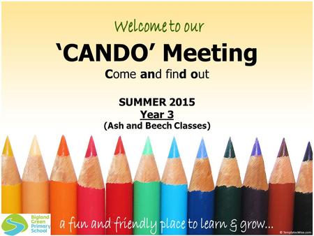 ‘CANDO’ Meeting Come and find out SUMMER 2015 Year 3 (Ash and Beech Classes)