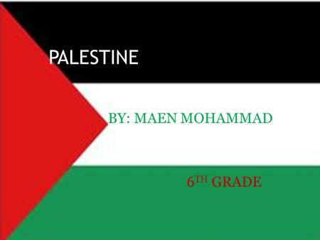 PALESTINE BY: MAEN MOHAMMAD 6 TH GRADE. Palestine.