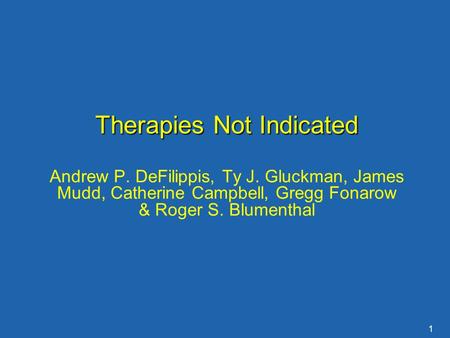 1 Therapies Not Indicated Andrew P. DeFilippis, Ty J. Gluckman, James Mudd, Catherine Campbell, Gregg Fonarow & Roger S. Blumenthal.