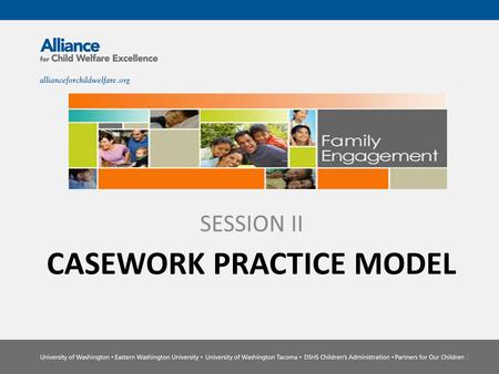 CASEWORK PRACTICE MODEL SESSION II 1 Learning Objectives Manage a FAR family case through the organization of our Practice Model Learn skills that lead.