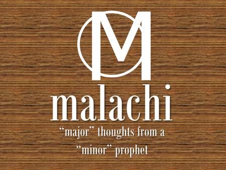 Malachi “major” thoughts from a “minor” prophet M.